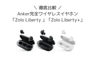 ＼ 徹底比較 ／ Anker完全ワイヤレスイヤホン 「Zolo Liberty 」「Zolo Liberty+」